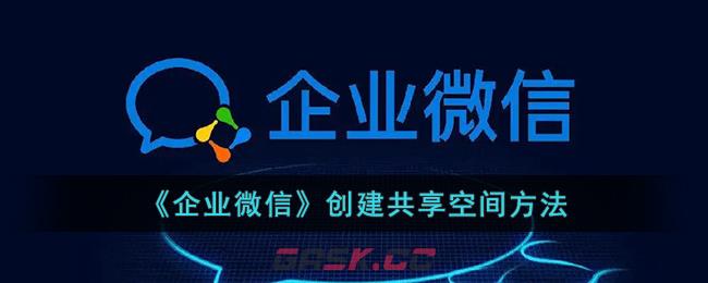 《企业微信》创建共享空间方法