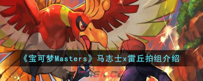 《宝可梦Masters》马志士x雷丘拍组介绍-第1张-手游攻略-GASK