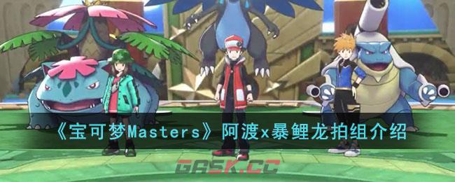 《宝可梦Masters》阿渡x暴鲤龙拍组介绍