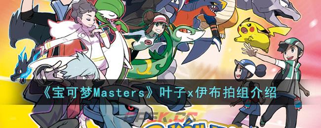 《宝可梦Masters》叶子x伊布拍组介绍