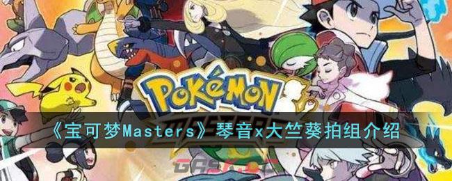 《宝可梦Masters》琴音x大竺葵拍组介绍