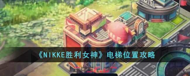 《NIKKE胜利女神》电梯位置攻略-第1张-手游攻略-GASK