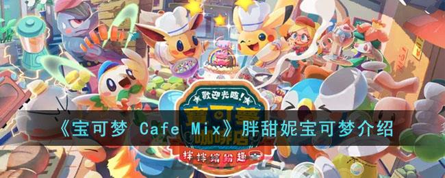 《宝可梦 Cafe Mix》胖甜妮宝可梦介绍