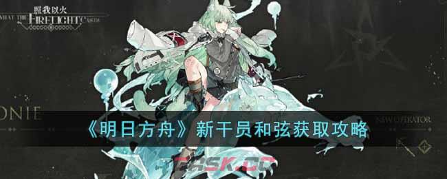 《明日方舟》新干员和弦获取攻略-第1张-手游攻略-GASK