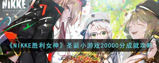 《NIKKE胜利女神》圣诞小游戏20000分成就攻略-第1张-手游攻略-GASK