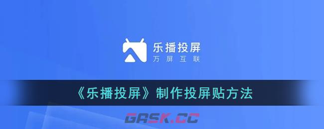 《乐播投屏》制作投屏贴方法-第1张-手游攻略-GASK