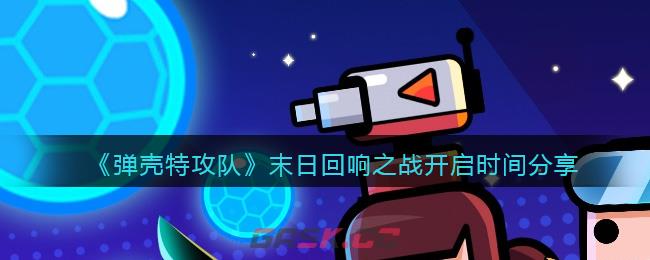 《弹壳特攻队》末日回响之战开启时间分享-第1张-手游攻略-GASK