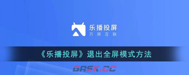 《乐播投屏》退出全屏模式方法-第1张-手游攻略-GASK