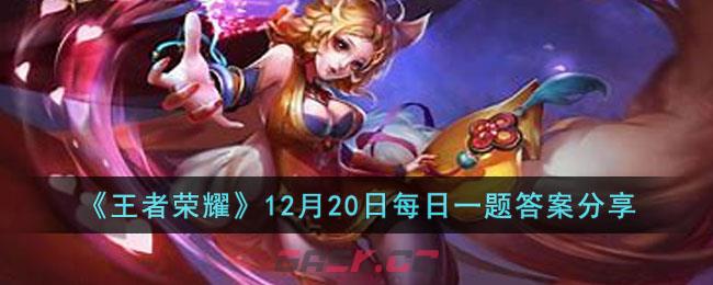 《王者荣耀》12月20日每日一题答案分享-第1张-手游攻略-GASK