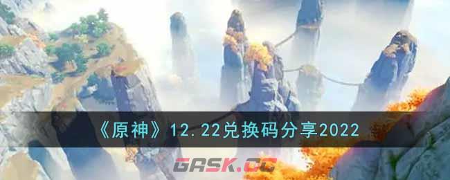 《原神》12.22兑换码分享2022-第1张-手游攻略-GASK