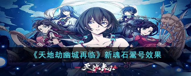 《天地劫幽城再临》新魂石翯号效果-第1张-手游攻略-GASK