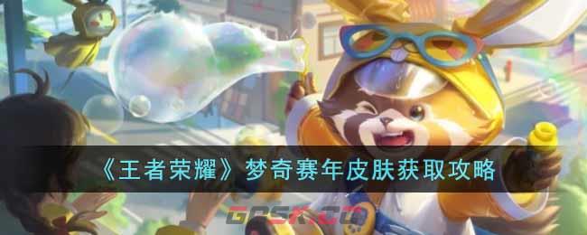 《王者荣耀》梦奇赛年皮肤获取攻略-第1张-手游攻略-GASK