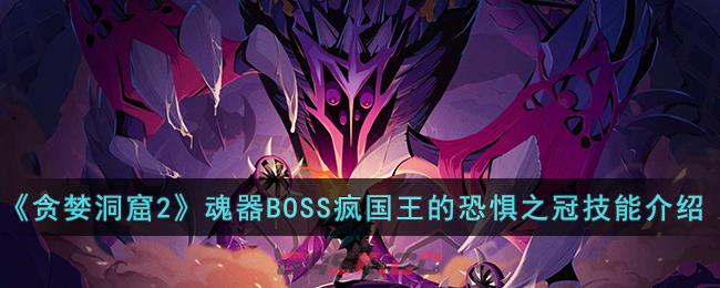 《贪婪洞窟2》魂器BOSS疯国王的恐惧之冠技能介绍-第1张-手游攻略-GASK