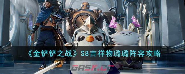 《金铲铲之战》S8吉祥物璐璐阵容攻略-第1张-手游攻略-GASK