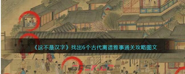 《这不是汉字》找出6个古代离谱雅事通关攻略图文-第1张-手游攻略-GASK