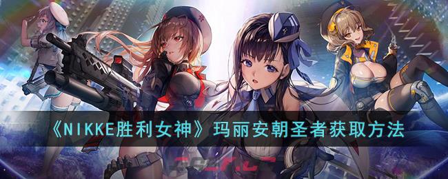 《NIKKE胜利女神》玛丽安朝圣者获取方法-第1张-手游攻略-GASK