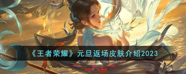 《王者荣耀》元旦返场皮肤介绍2023-第1张-手游攻略-GASK