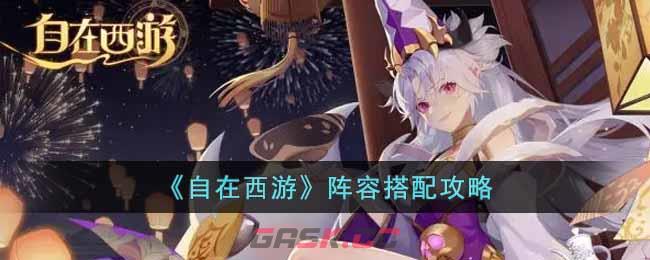 《自在西游》阵容搭配攻略-第1张-手游攻略-GASK