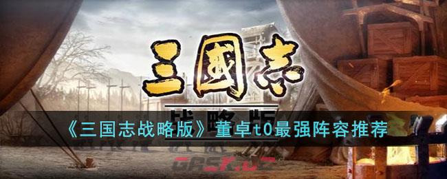 《三国志战略版》董卓t0最强阵容推荐-第1张-手游攻略-GASK