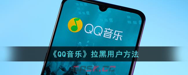 《QQ音乐》拉黑用户方法-第1张-手游攻略-GASK