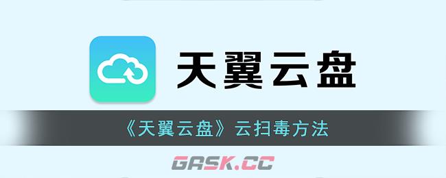 《天翼云盘》云扫毒方法-第1张-手游攻略-GASK