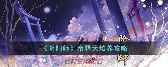 《阴阳师》帝释天培养攻略-第1张-手游攻略-GASK