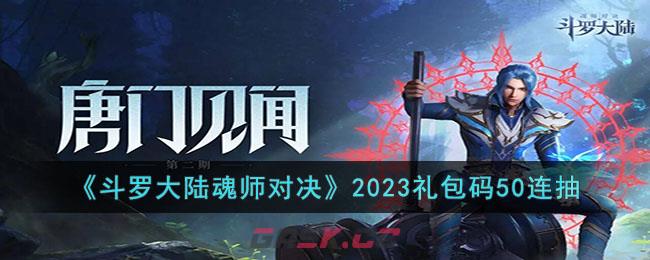 《斗罗大陆魂师对决》2023礼包码50连抽-第1张-手游攻略-GASK