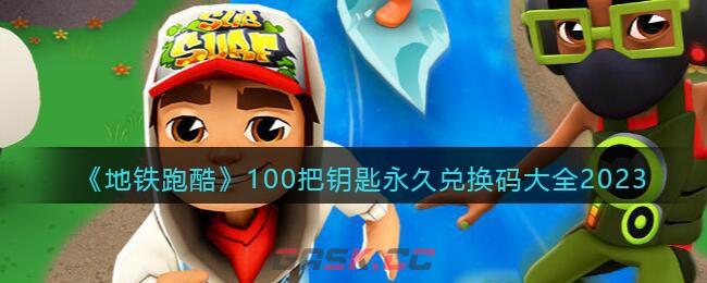 《地铁跑酷》100把钥匙永久兑换码大全2023-第1张-手游攻略-GASK