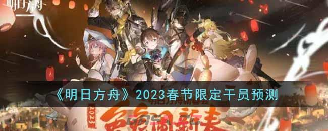 《明日方舟》2023春节限定干员预测-第1张-手游攻略-GASK