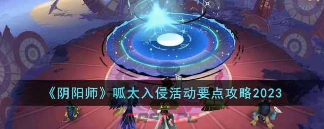 《阴阳师》呱太入侵活动要点攻略2023-第1张-手游攻略-GASK