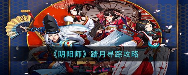 《阴阳师》踏月寻踪攻略-第1张-手游攻略-GASK
