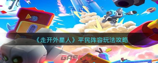 《走开外星人》平民阵容玩法攻略-第1张-手游攻略-GASK
