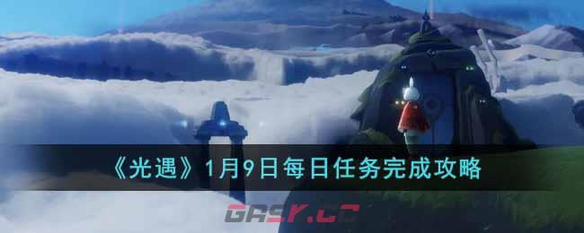 《光遇》1月9日每日任务完成攻略-第1张-手游攻略-GASK