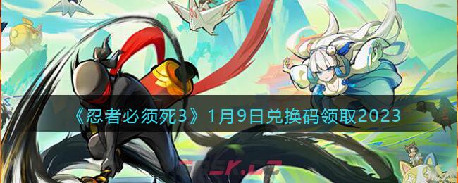 《忍者必须死3》1月9日兑换码领取2023-第1张-手游攻略-GASK