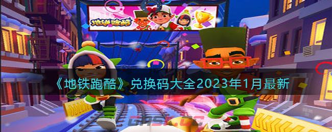 《地铁跑酷》兑换码大全2023年1月最新-第1张-手游攻略-GASK