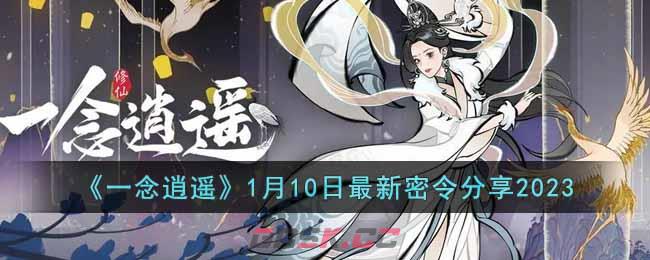 《一念逍遥》1月10日最新密令分享2023-第1张-手游攻略-GASK