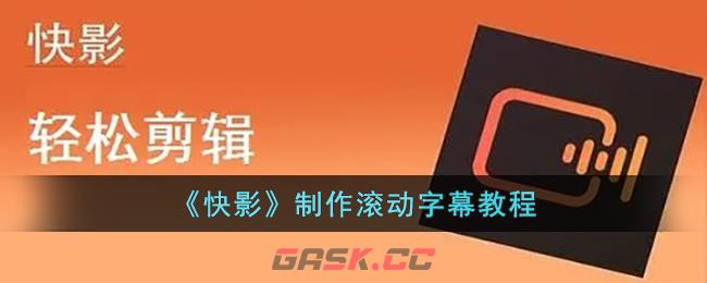 《快影》制作滚动字幕教程-第1张-手游攻略-GASK