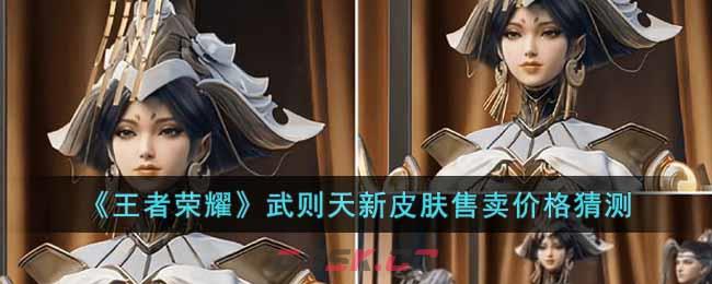 《王者荣耀》武则天新皮肤售卖价格猜测-第1张-手游攻略-GASK