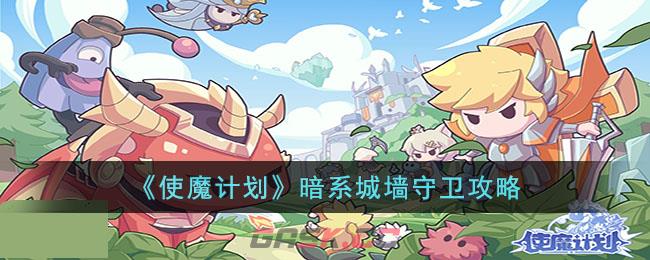 《使魔计划》暗系城墙守卫攻略-第1张-手游攻略-GASK