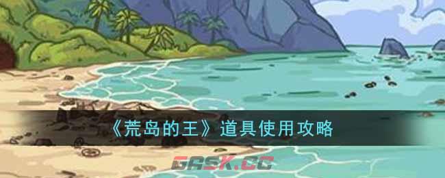 《荒岛的王》道具使用攻略-第1张-手游攻略-GASK