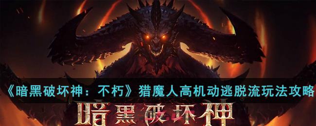 《暗黑破坏神：不朽》猎魔人高机动逃脱流玩法攻略-第1张-手游攻略-GASK