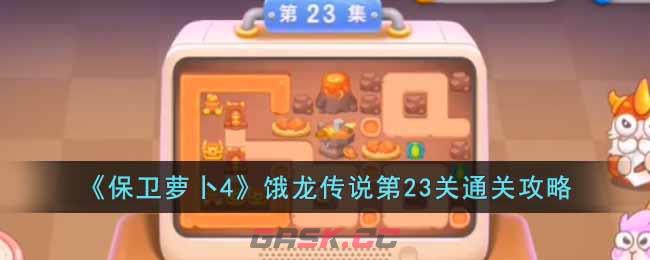 《保卫萝卜4》饿龙传说第23关通关攻略-第1张-手游攻略-GASK