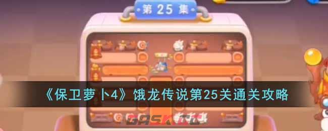 《保卫萝卜4》饿龙传说第25关通关攻略-第1张-手游攻略-GASK