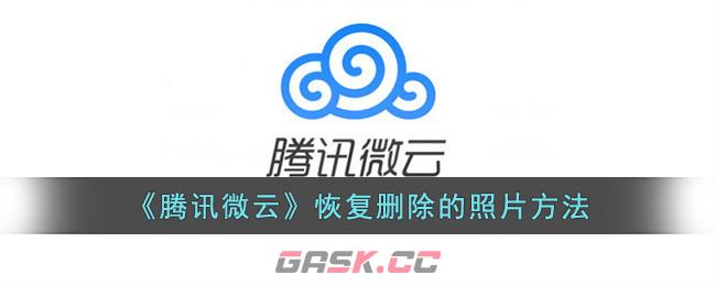 《腾讯微云》恢复删除的照片方法-第1张-手游攻略-GASK
