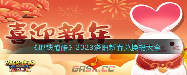 《地铁跑酷》2023洛阳新春兑换码大全-第1张-手游攻略-GASK