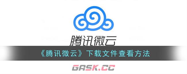 《腾讯微云》下载文件查看方法-第1张-手游攻略-GASK