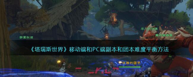 《塔瑞斯世界》移动端和PC端副本和团本难度平衡方法-第1张-手游攻略-GASK