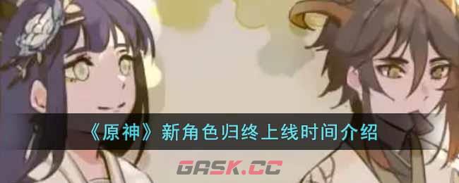 《原神》新角色归终上线时间介绍-第1张-手游攻略-GASK