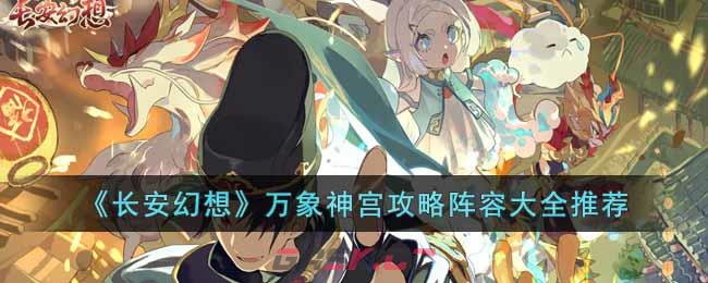 《长安幻想》万象神宫攻略阵容大全推荐