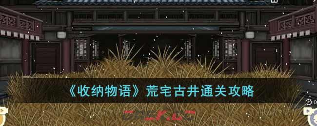 《收纳物语》荒宅古井通关攻略-第1张-手游攻略-GASK